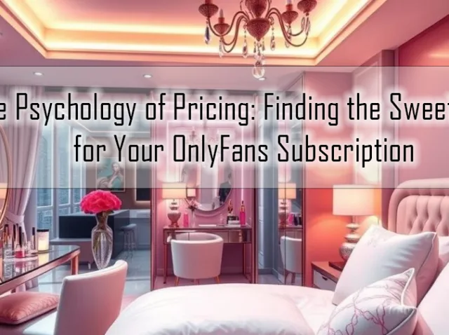 The Psychology of Pricing: Finding the Sweet Spot for Your OnlyFans Subscription