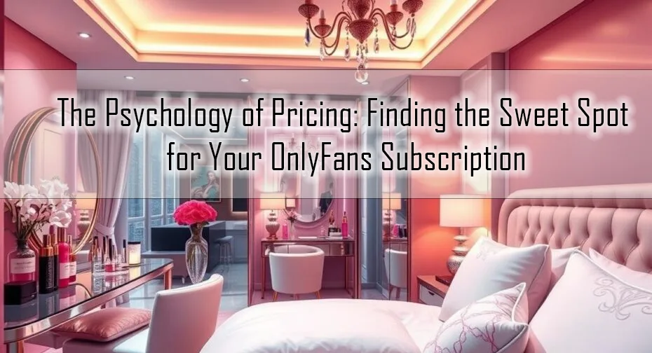 The Psychology of Pricing: Finding the Sweet Spot for Your OnlyFans Subscription